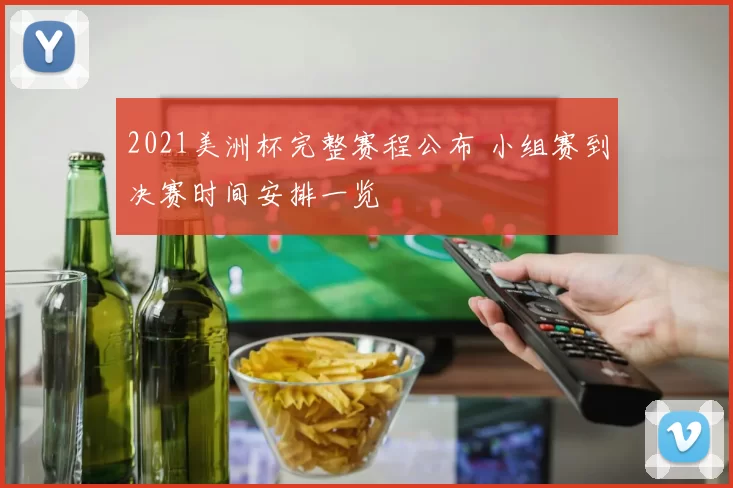 2021美洲杯完整赛程公布 小组赛到决赛时间安排一览